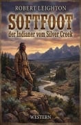Cover-Bild zum Titel 'Softfoot, der Indianer vom Silver Creek: Western' von 'Richard Leighton'