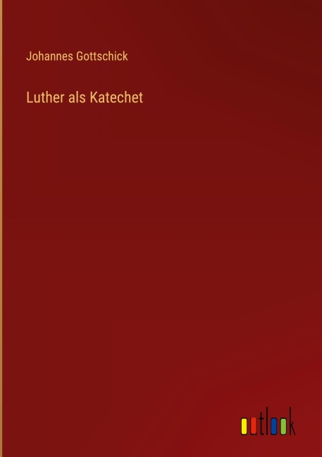 Luther als Katechet - Johannes Gottschick