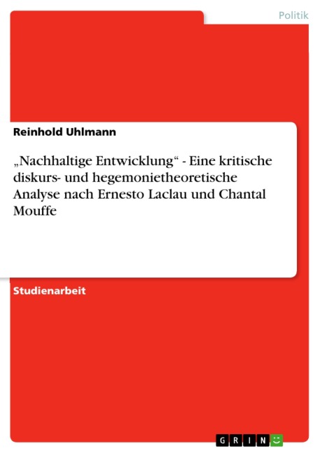 "Nachhaltige Entwicklung" - Eine kritische diskurs- und hegemonietheoretische Analyse nach Ernesto Laclau und Chantal Mouffe - Reinhold Uhlmann