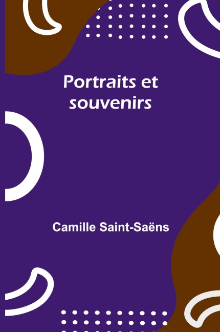Portraits et souvenirs - Camille Saint-Saëns