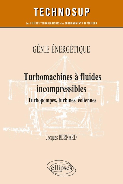 Génie énergétique - Turbomachines à fluides incompressibles - Turbopompes, turbines, éoliennes - Jacques Bernard