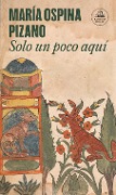 Cover-Bild zum Titel 'Solo Un Poco Aquí / Just Here for a While' von 'María Ospina Pizano'