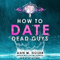 Cover-Bild zum Titel 'How to Date Dead Guys' von 'Ann M. Noser'