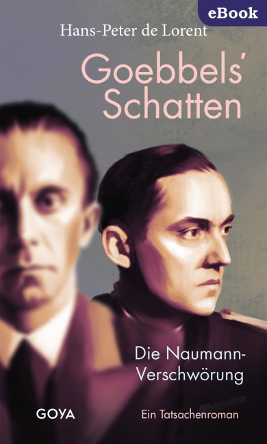 Goebbels' Schatten. Die Naumann-Verschwörung. Ein Tatsachenroman - Hans-Peter de Lorent