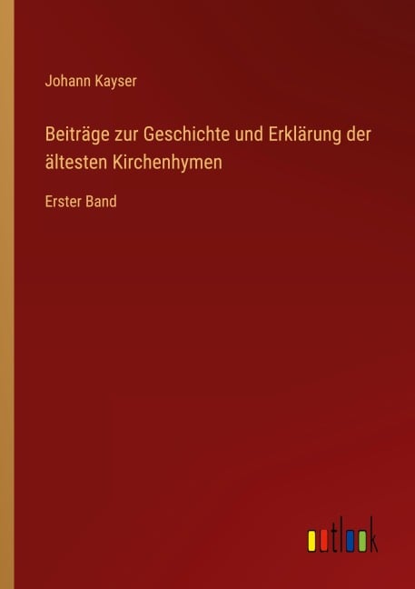Beiträge zur Geschichte und Erklärung der ältesten Kirchenhymen - Johann Kayser