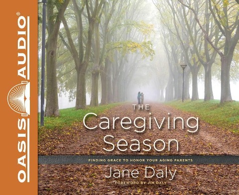 The Caregiving Season (Library Edition): Finding Grace to Honor Your Aging Parents - Jane Daly