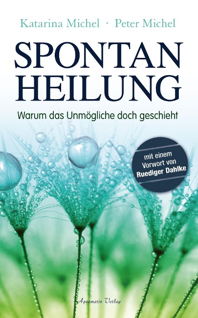 Spontanheilung. Warum das Unmögliche doch geschieht - Peter Michel