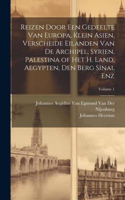 Reizen Door Een Gedeelte Van Europa, Klein Asien, Verscheide Eilanden Van De Archipel, Syrien, Palestina of Het H. Land, Aegypten, Den Berg Sinai, Enz - Johannes Heyman