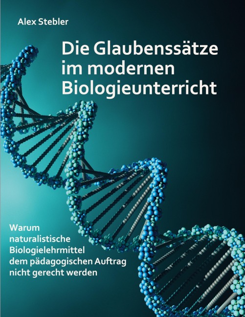 Die Glaubenssätze im modernen Biologieunterricht - Alex Stebler