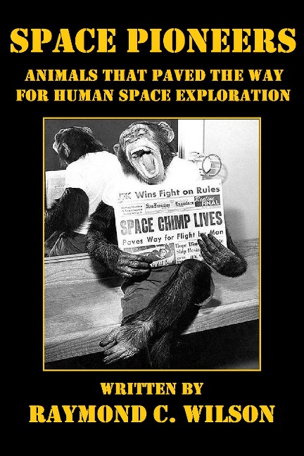 Space Pioneers: Animals That Paved the Way for Human Space Exploration - Raymond C. Wilson