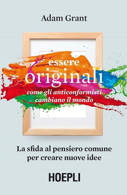 Essere originali. Come gli anticonformisti cambiano il mondo - Adam Grant
