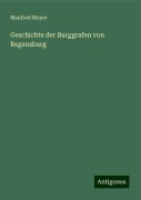 Geschichte der Burggrafen von Regensburg - Manfred Mayer