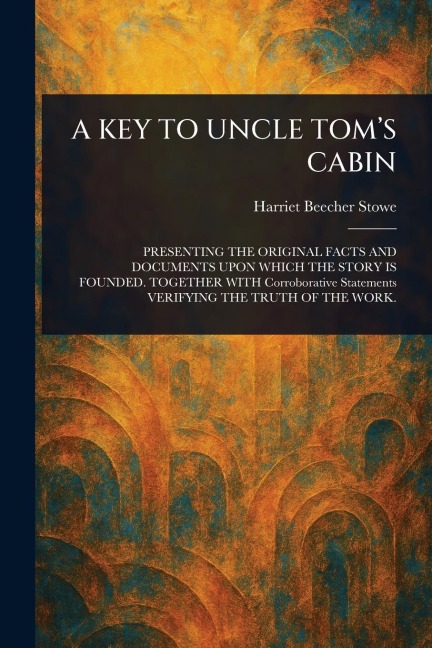 A Key to Uncle Tom's Cabin - Harriet Beecher Stowe