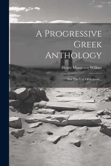 A Progressive Greek Anthology: For The Use Of Schools... - Henry Musgrave Wilkins