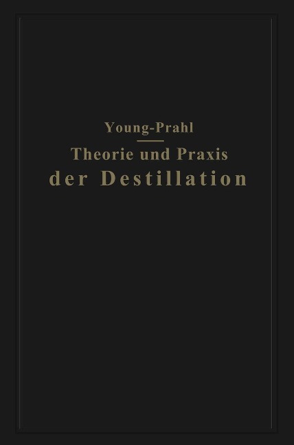 Theorie und Praxis der Destillation - Sydney Young, Walter Prahl