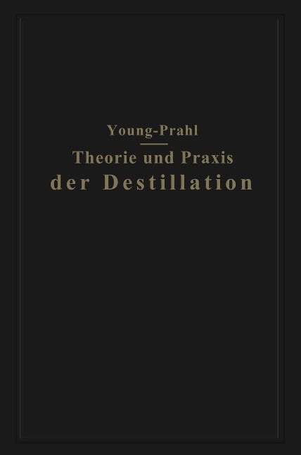 Theorie und Praxis der Destillation - Sydney Young, Walter Prahl