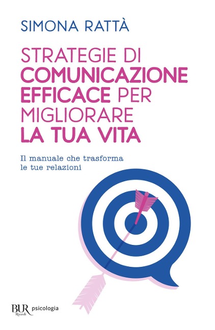 Strategie di comunicazione efficace per migliorare la tua vita. Il manuale che trasforma le tue relazioni - Simona Rattà