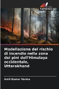 Modellazione del rischio di incendio nella zona dei pini dell'Himalaya occidentale, Uttarakhand - Amit Kumar Verma