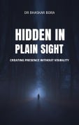 Hidden in Plain Sight: Creating Presence Without Visibility - Bhaskar Bora