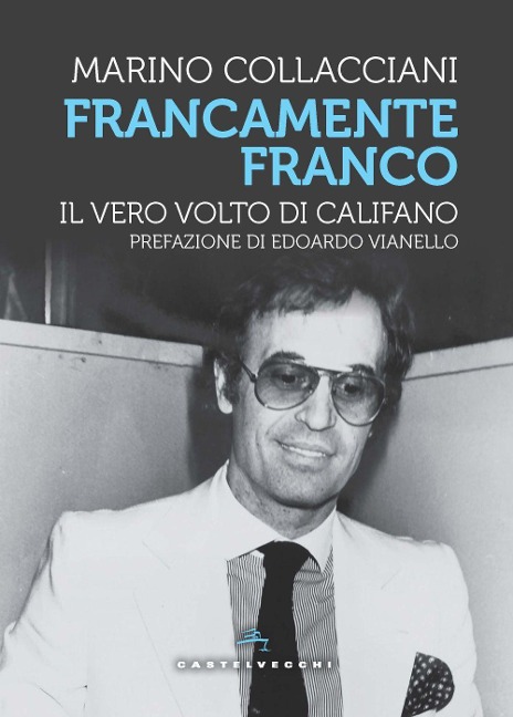 Francamente Franco. Il vero volto di Califano - Marino Collacciani