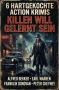 Cover-Bild zum Titel '6 Hartgekochte Action Krimis: Killen will gelernt sein' von 'Alfred Bekker, Franklin Donovan, Peter Cheyney, Earl Warren'