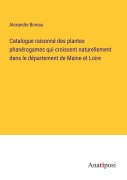 Cover-Bild zum Titel 'Catalogue raisonné des plantes phanérogames qui croissent naturellement dans le département de Maine et Loire' von 'Alexandre Boreau'