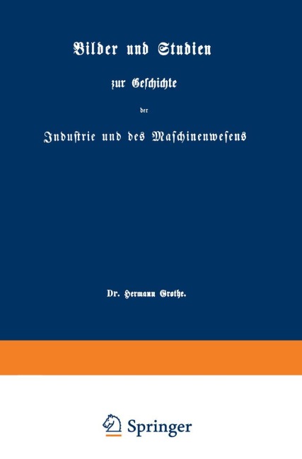 Bilder und Studien zur Geschichte der Industrie und des Maschinenwesens - Hermann Grothe