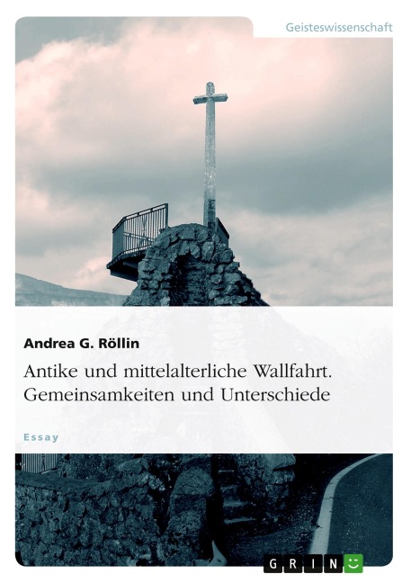 Antike und mittelalterliche Wallfahrt. Gemeinsamkeiten und Unterschiede - Andrea G. Röllin