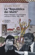La 'Repubblica dei matti'. Franco Basaglia e la psichiatria radicale in Italia, 1961-1978 - John Foot