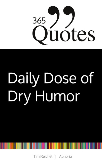 365 Quotes for a Daily Dose of Dry Humor - Tim Reichel
