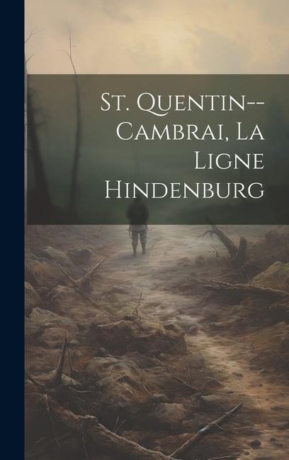 St. Quentin--cambrai, La Ligne Hindenburg - Anonymous