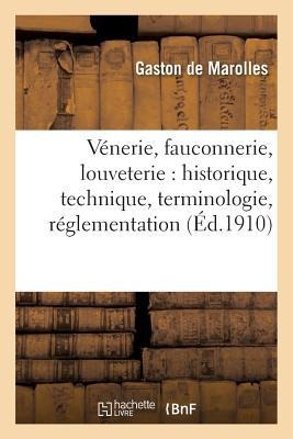 Vénerie, Fauconnerie, Louveterie: Historique, Technique, Terminologie, Réglementation,: Législation Et Jurisprudence, - Gaston de Marolles