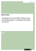 Cover-Bild zum Titel '"Ich glaub ich steh im Wald". Warum sind Naturerfahrungen so wichtig für die Kinder von heute?' von 'Marius Blum'