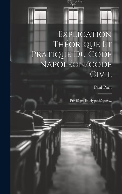 Explication Théorique Et Pratique Du Code Napoléon/code Civil: Privilèges Et Hypothèques... - Paul Pont