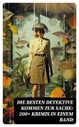 Cover-Bild zum Titel 'Die besten Detektive kommen zur Sache: 200+ Krimis in einem Band' von 'Hugo Bettauer, G. K. Chesterton, Joseph Smith Fletcher, Robert Kraft, Louis Weinert-Wilton'