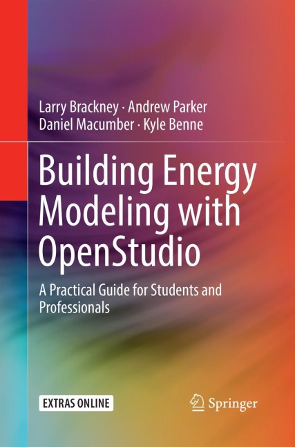 Building Energy Modeling with OpenStudio - Larry Brackney, Daniel Macumber, Kyle Benne, Andrew Parker