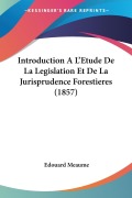 Cover-Bild zum Titel 'Introduction A L'Etude De La Legislation Et De La Jurisprudence Forestieres (1857)' von 'Edouard Meaume'