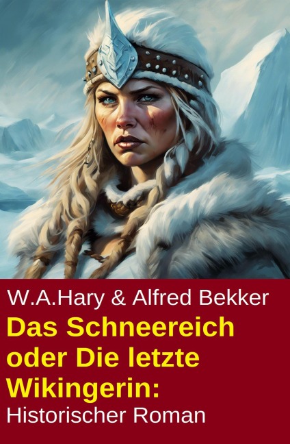 Das Schneereich oder Die letzte Wikingerin: Historischer Roman - Alfred Bekker, W. A. Hary