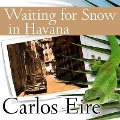 Waiting for Snow in Havana Lib/E: Confessions of a Cuban Boy - Carlos Eire, Carlos M. N. Eire