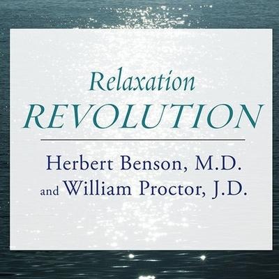 Relaxation Revolution: Enhancing Your Personal Health Through the Science and Genetics of Mind Body Healing - Herbert Benson, William Proctor