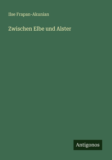 Zwischen Elbe und Alster - Ilse Frapan-Akunian