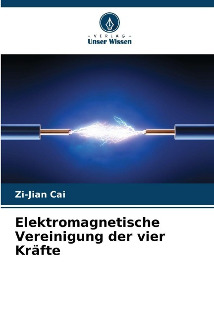 Elektromagnetische Vereinigung der vier Kräfte - Zi-Jian Cai