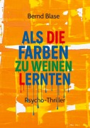 Cover-Bild zum Titel 'Als die Farben zu weinen lernten' von 'Bernd Blase'