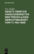 Gesetz über die Angelegenheiten der freiwilligen Gerichtsbarkeit vom 17. Mai 1898 - Fritz Reidel