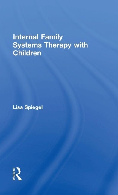 Internal Family Systems Therapy with Children - Lisa Spiegel, Claire Stubbs