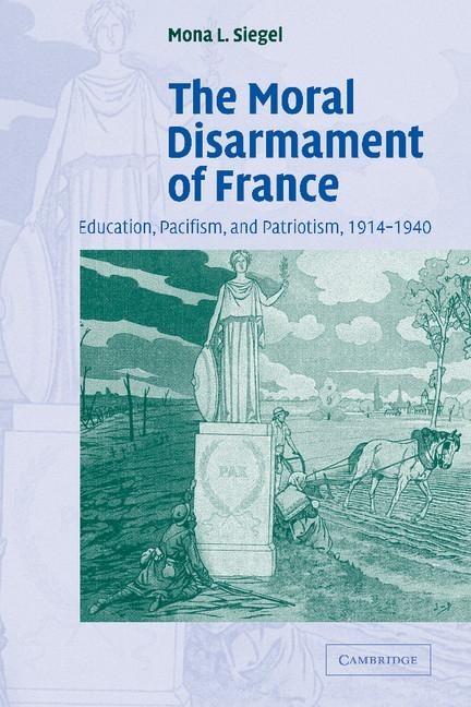 The Moral Disarmament of France - Mona L. Siegel