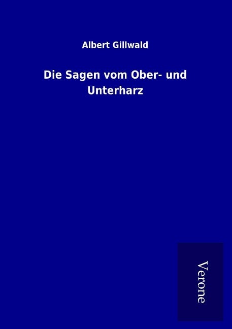 Die Sagen vom Ober- und Unterharz - Albert Gillwald