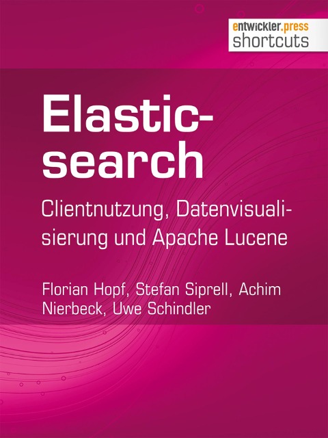 Elasticsearch - Florian Hopf, Stefan Siprell, Achim Nierbeck, Uwe Schindler