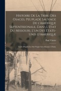 Cover-Bild zum Titel 'Histoire de la tribu des Osages, peuplade sauvage de l'Amérique Septentrionale, dans l'état du Missouri, l'un des États-Unis d'Amerique; écrite d'aprè' von 'Paul Vissier'