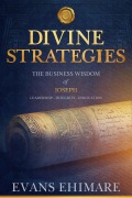 Cover-Bild zum Titel 'Divine Strategies: The Business Wisdom of Joseph (Leadership Clarity Series, #2)' von 'Evans Ehimare'